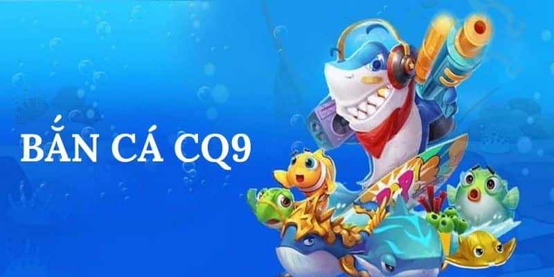 Sảnh bắn cá CQ9 với hàng loạt tính năng vượt trội 2025