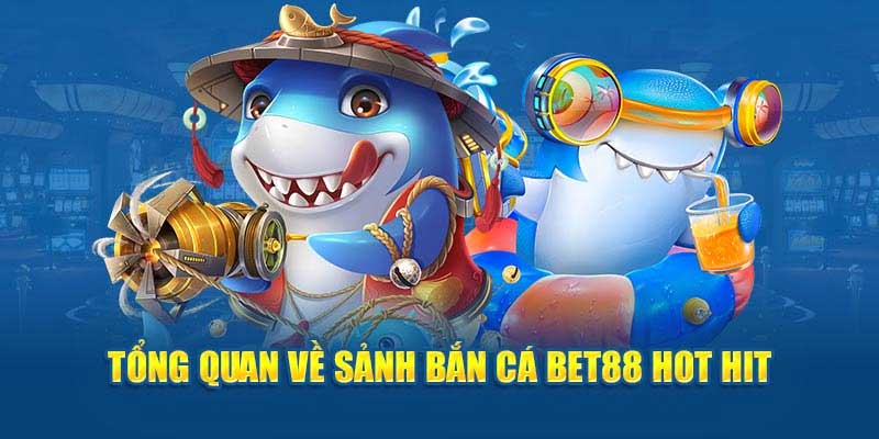 Sảnh bắn cá BET88 mang đến trải nghiệm độc đáo chưa từng có