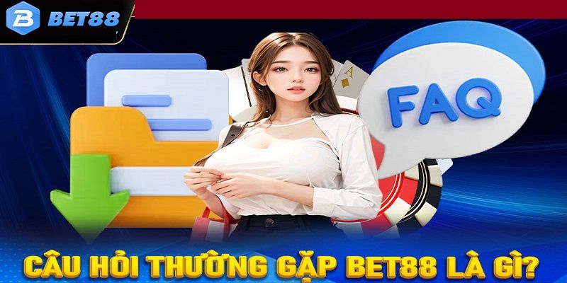 Giới thiệu FAQs là như thế nào tại BET88