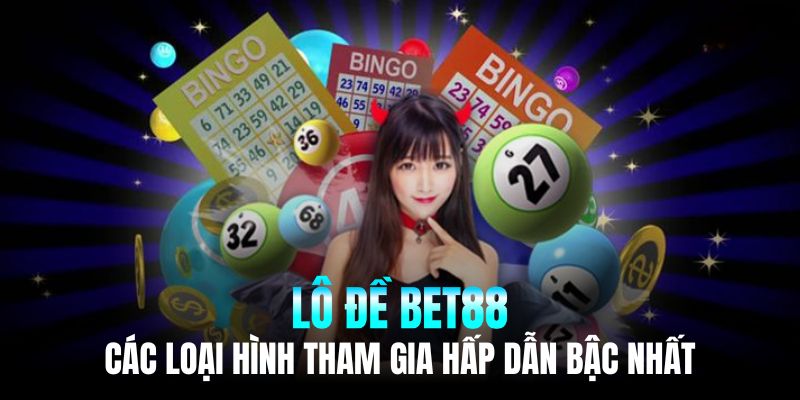 Lô đề BET88 có rất nhiều loại hình thú vị để anh em lựa chọn tham gia