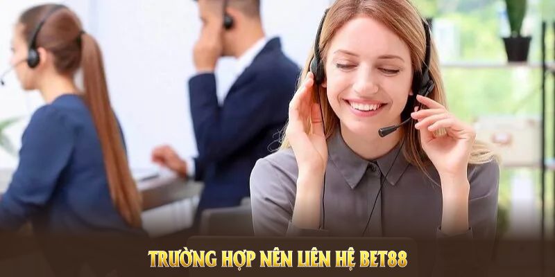 Những trường hợp nên liên hệ Bet88 ngay để được xử lý kịp thời