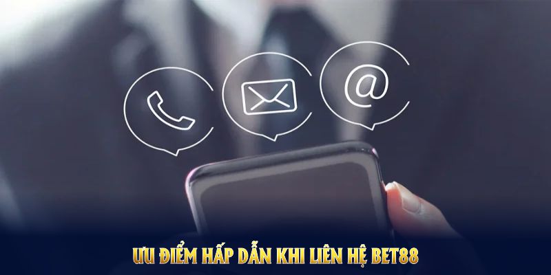 Khám phá nhiều ưu điểm hấp dẫn khi liên hệ Bet88